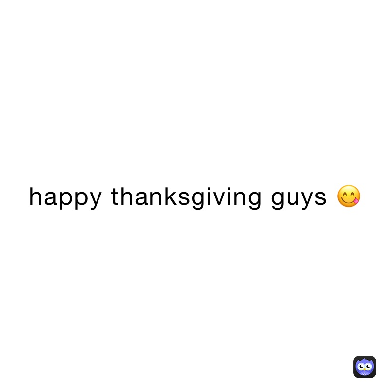 happy thanksgiving guys 😋