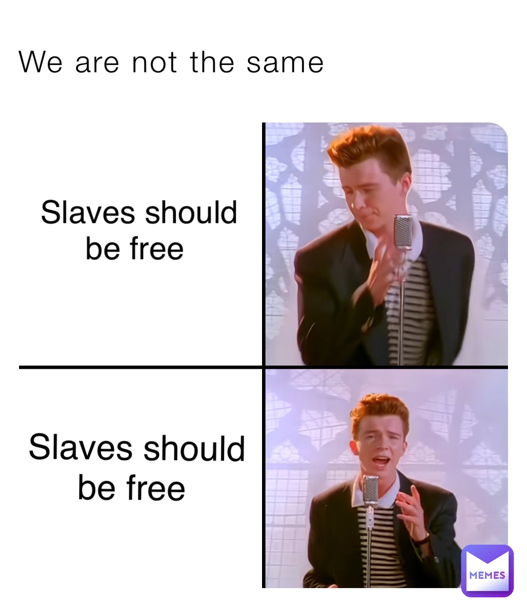 We are not the same Slaves should 
be free Slaves should 
be free