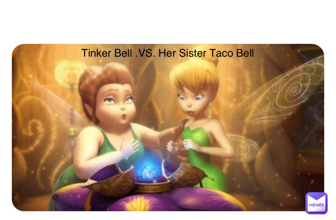 Double tap to edit Tinker Bell .VS. Her Sister Taco Bell
