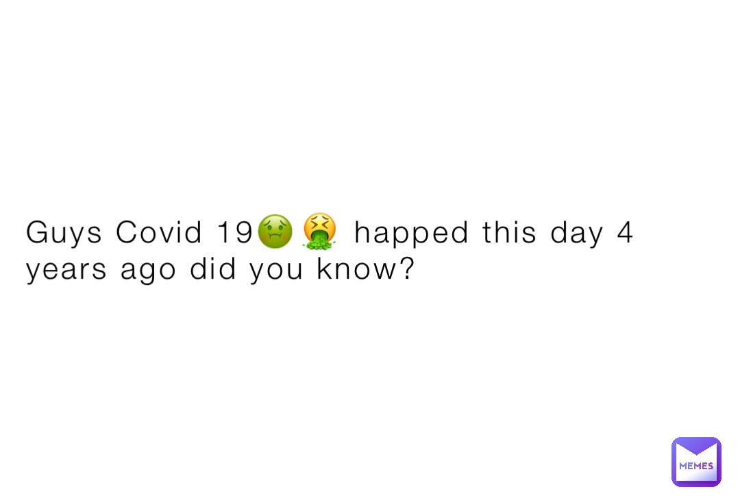 Guys Covid 19🤢🤮 happed this day 4 years ago did you know?