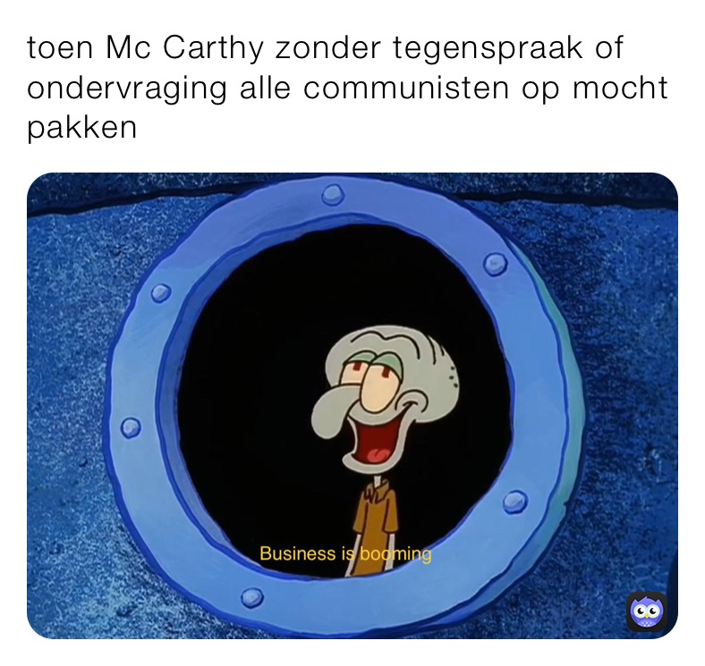 toen Mc Carthy zonder tegenspraak of ondervraging alle communisten op mocht pakken 