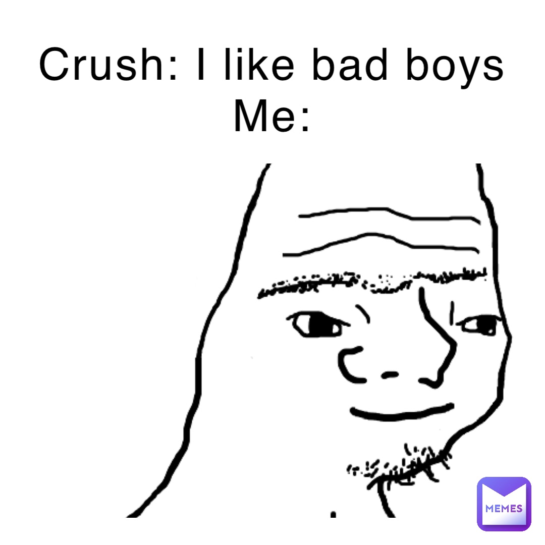 Crush: I like bad boys Me: | @EmeryKM | Memes