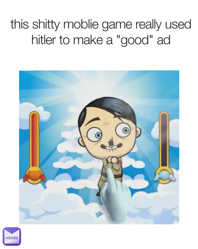 this shitty moblie game really used hitler to make a "good" ad