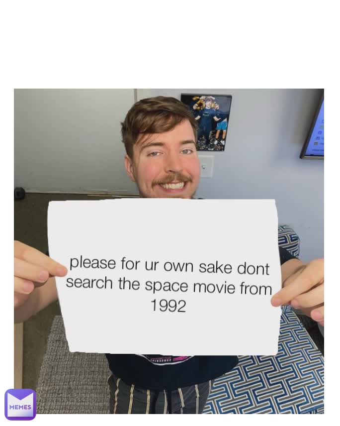 please for ur own sake dont search the space movie from 1992