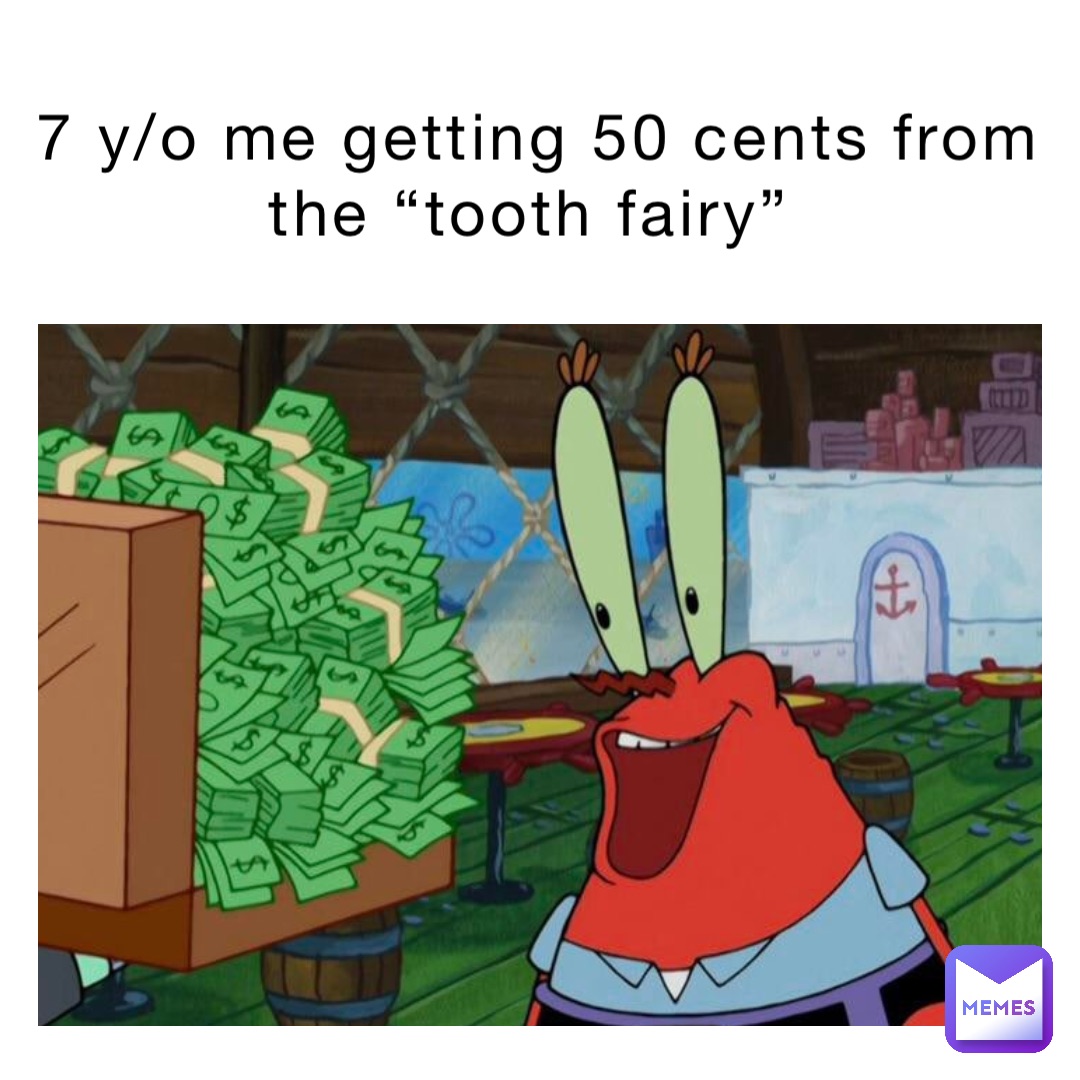 7 y/o me getting 50 cents from the “tooth fairy”