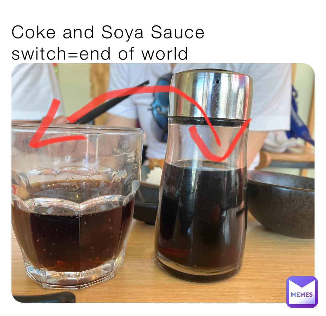 Coke and Soya Sauce switch=end of world