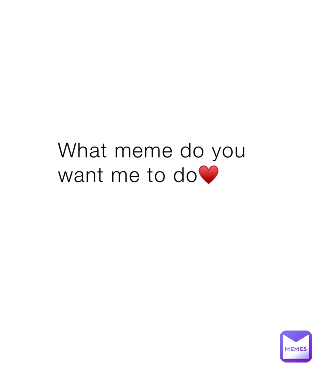 What meme do you want me to do♥️