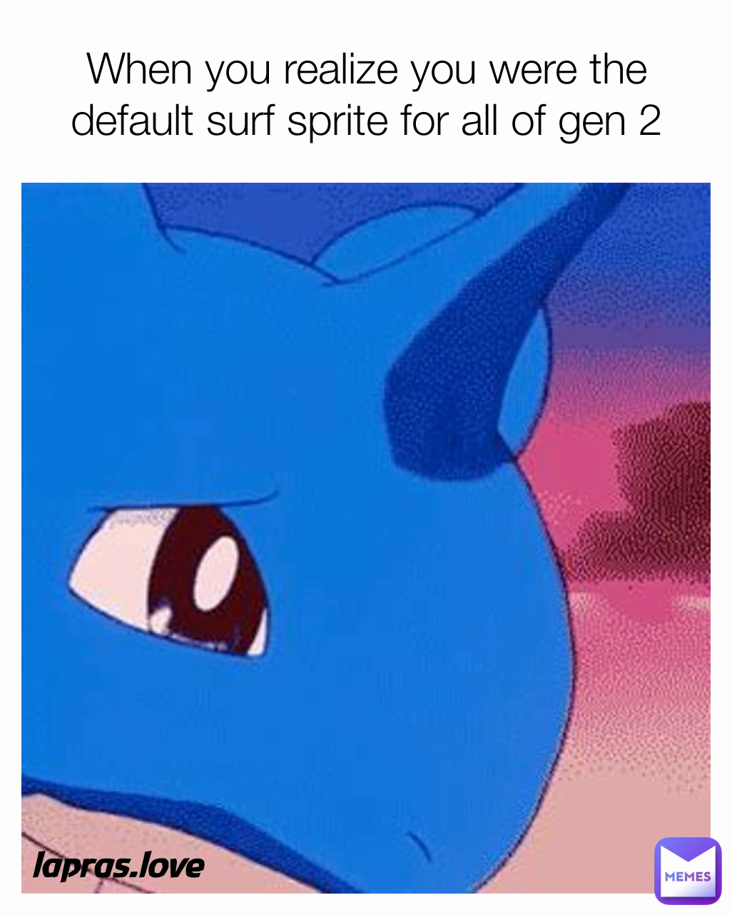 When you realize you were the default surf sprite for all of gen 2 lapras.love