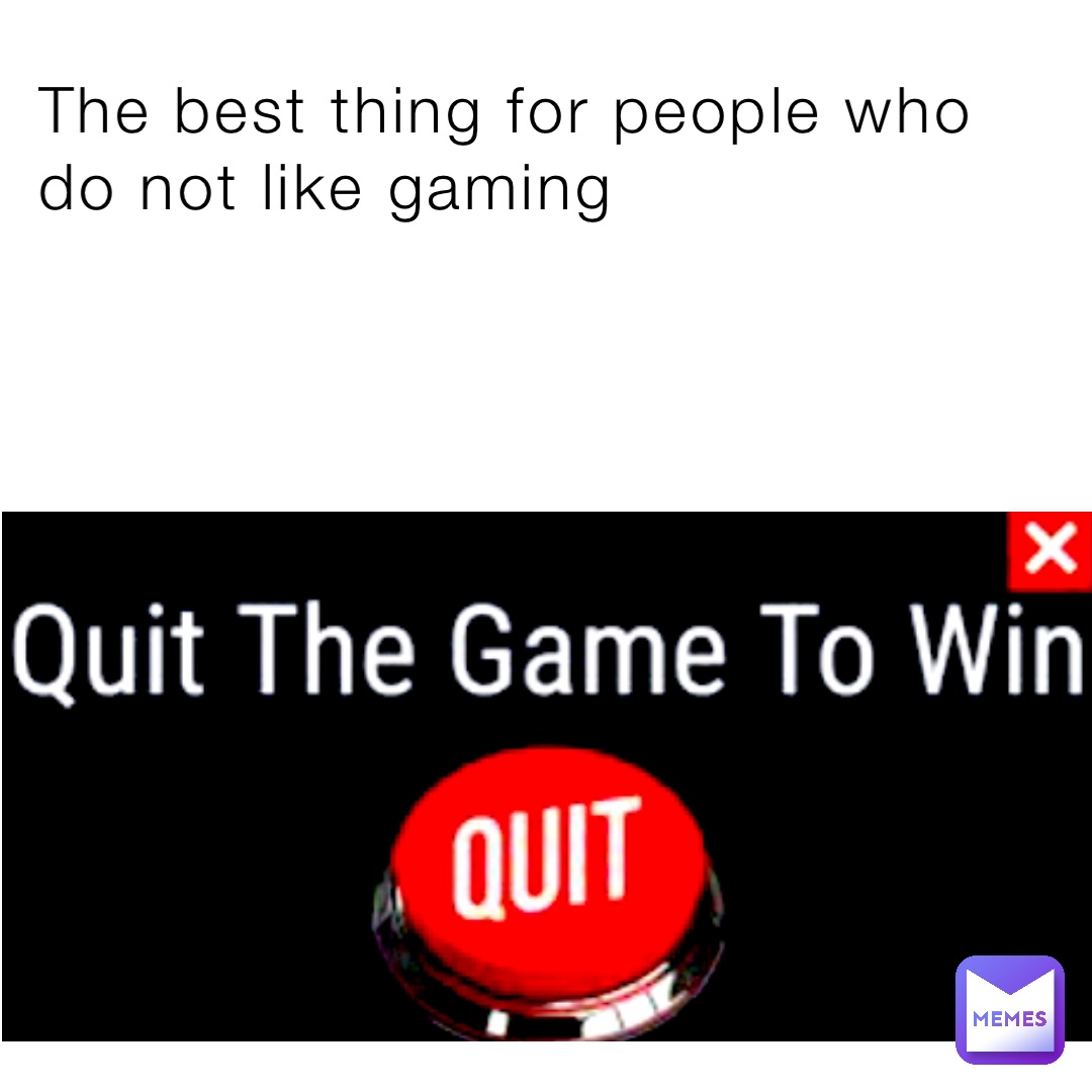 The best thing for people who do not like gaming