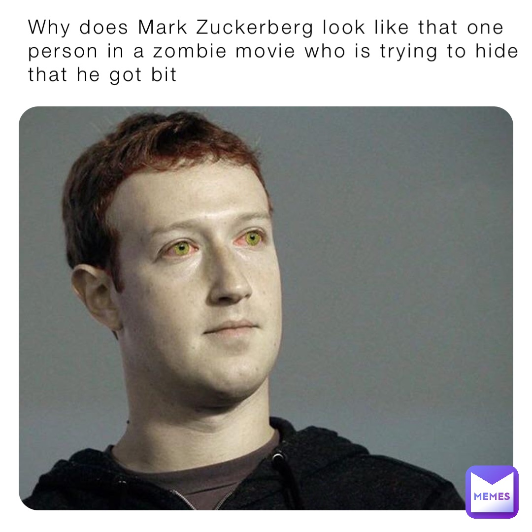 Why does Mark Zuckerberg look like that one person in a zombie movie who is trying to hide that he got bit