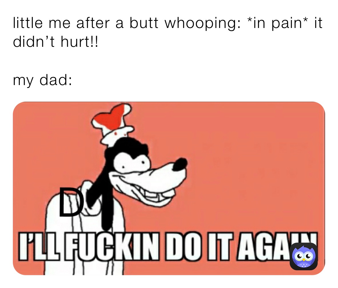 little me after a butt whooping: *in pain* it didn’t hurt!!

my dad: