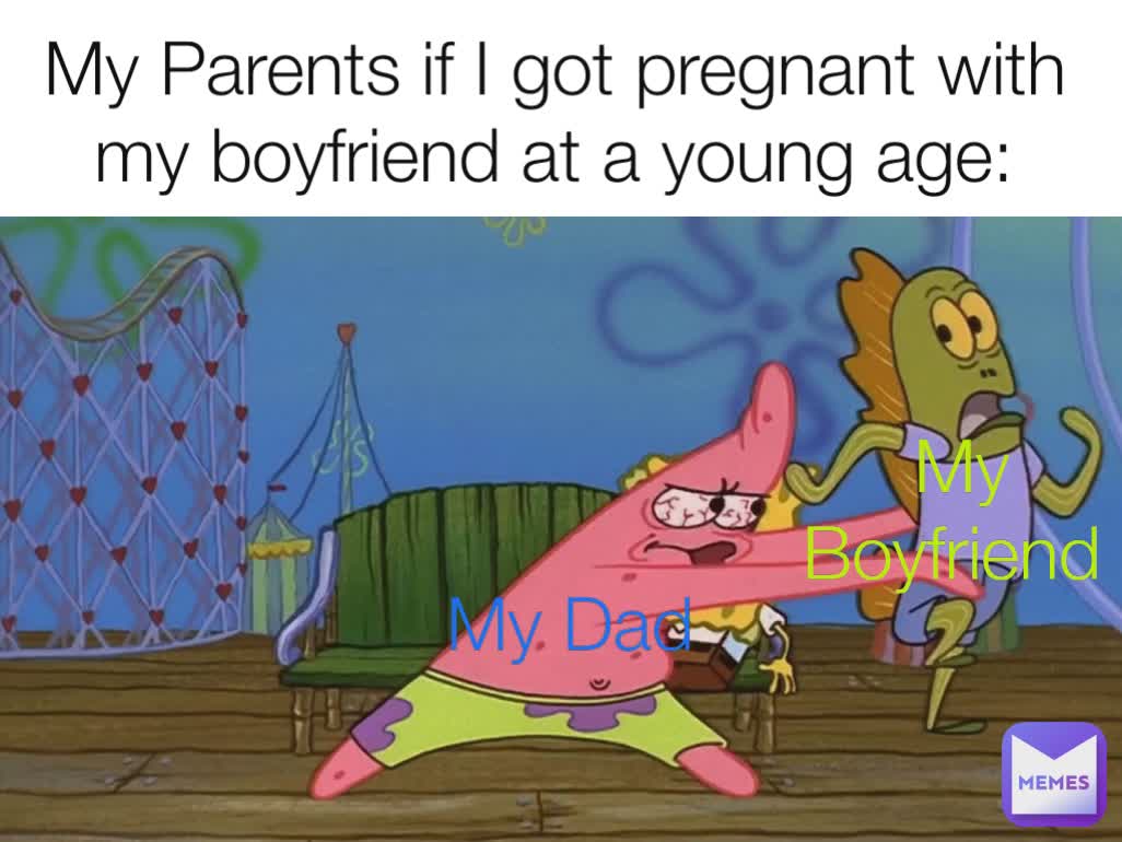 My Parents if I got pregnant with my boyfriend at a young age: My Dad My Boyfriend 