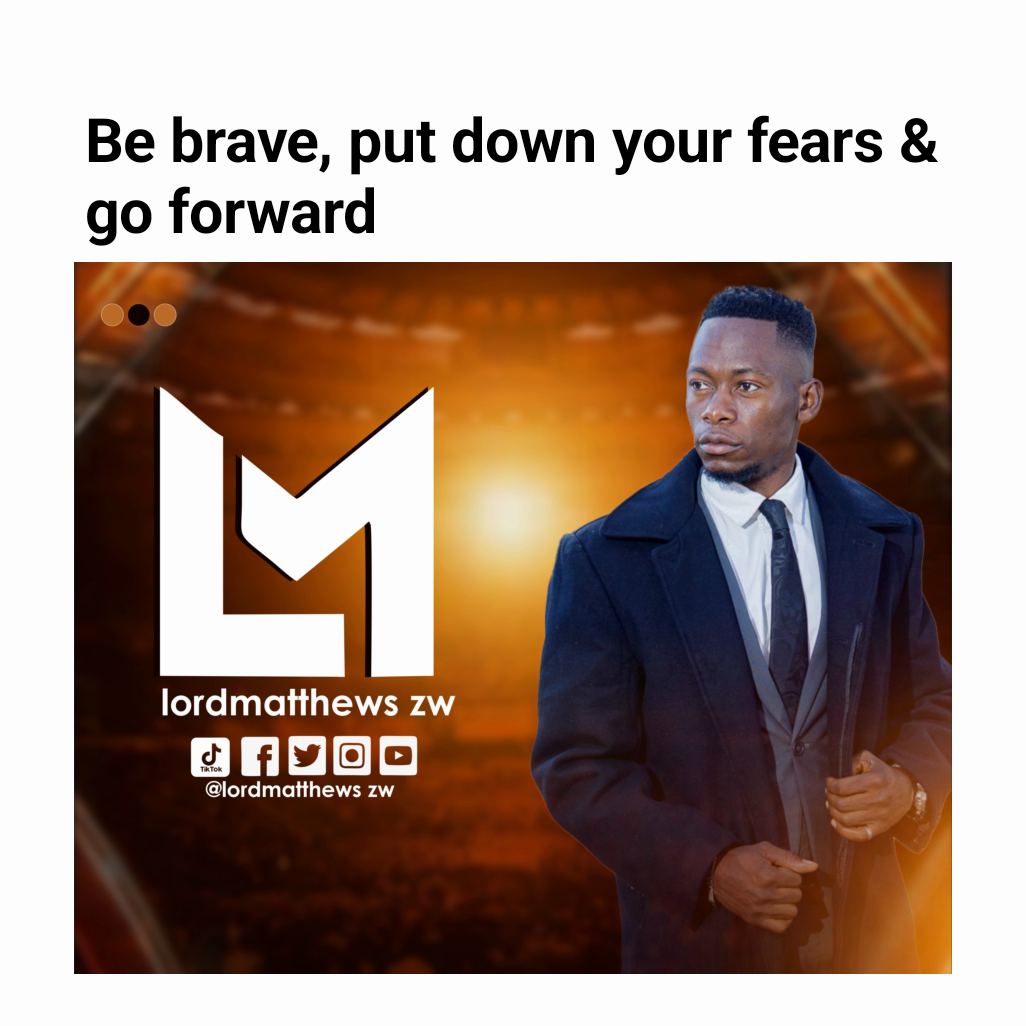 Be brave, put down your fears & go forward