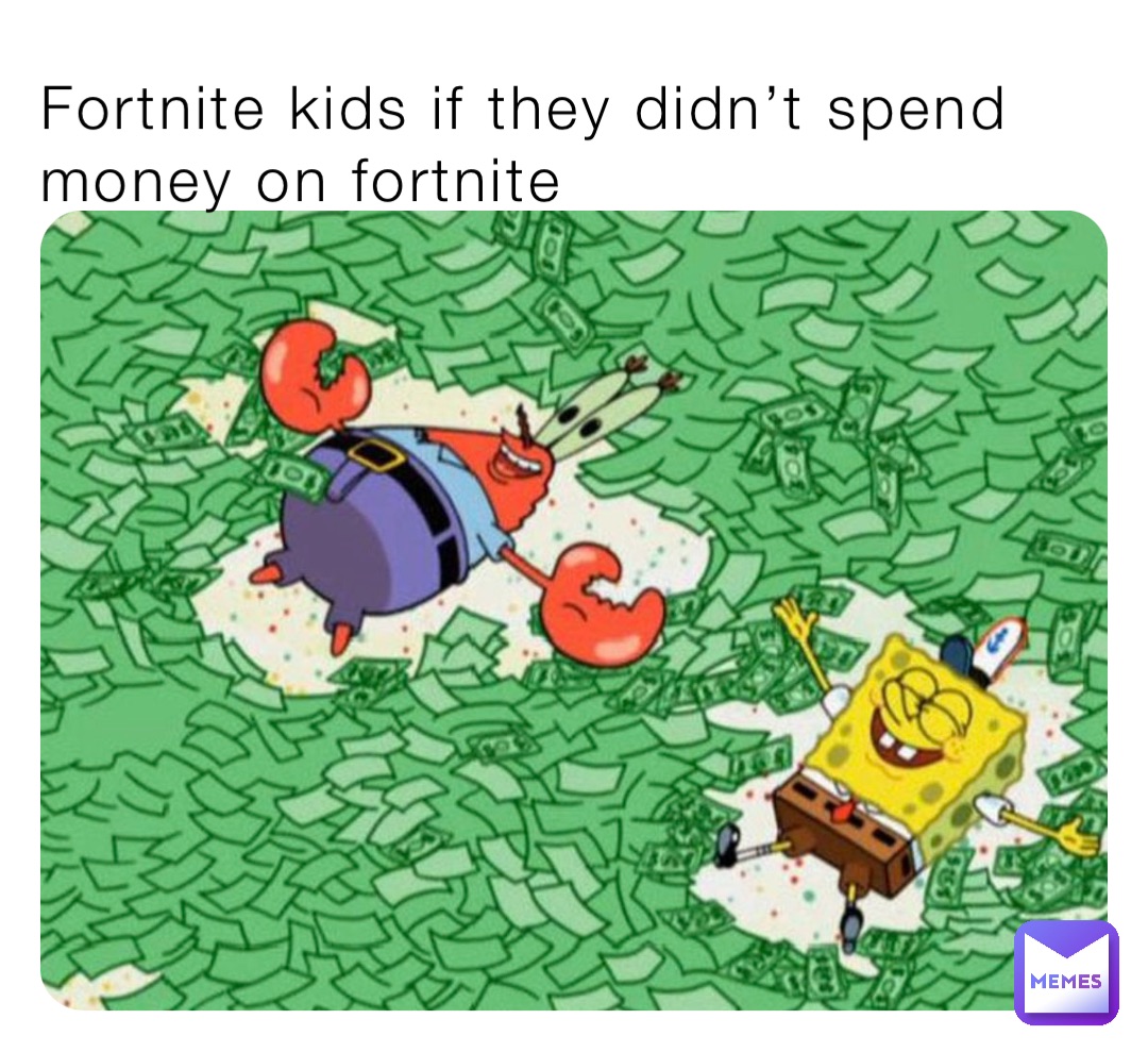 Fortnite kids if they didn’t spend money on fortnite