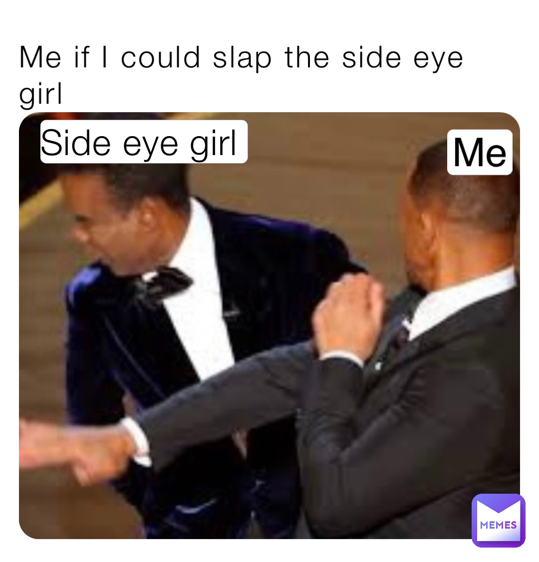 Me if I could slap the side eye girl Side eye girl Me