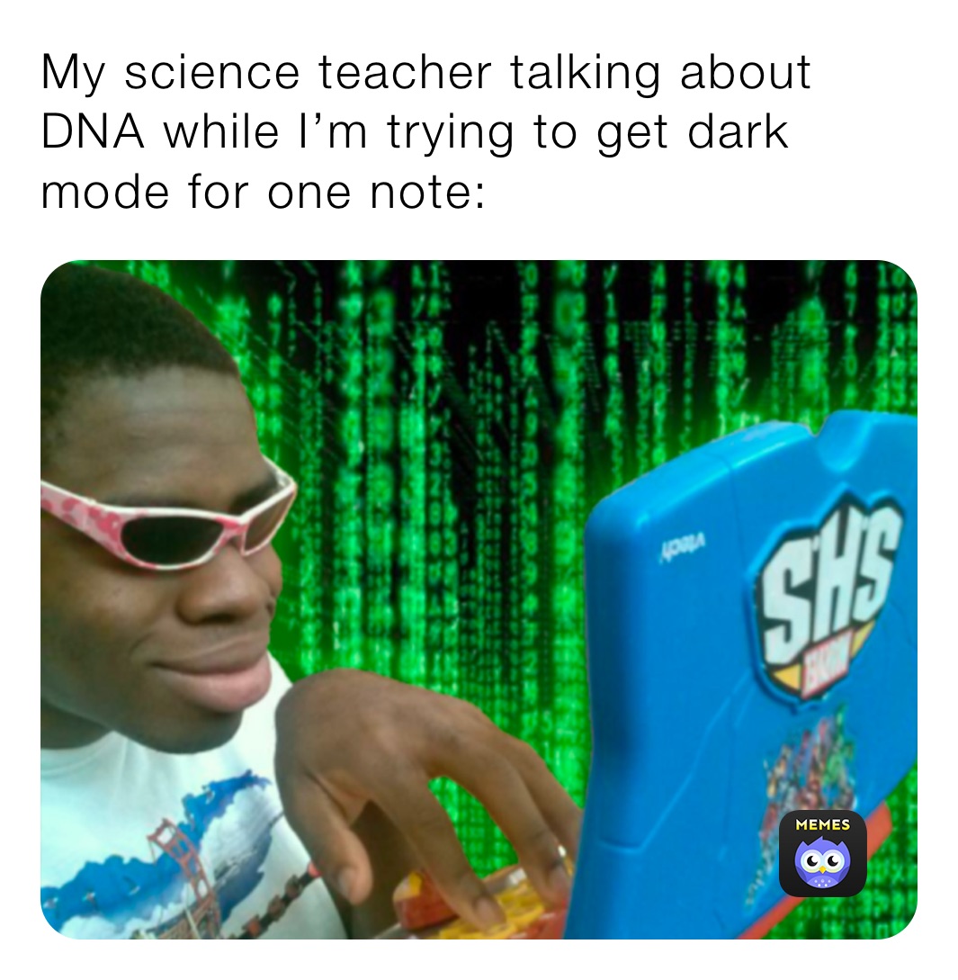 My science teacher talking about DNA while I’m trying to get dark mode for one note: