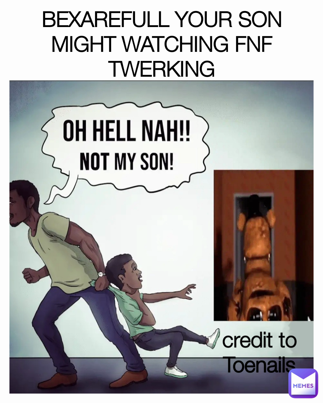 BEXAREFULL YOUR SON MIGHT WATCHING FNF TWERKING credit to Toenails