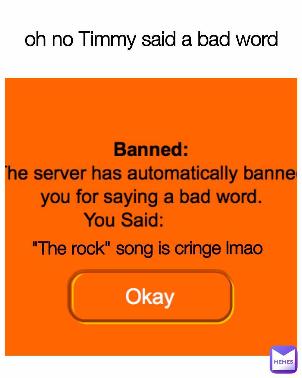 oh no Timmy said a bad word "The rock" song is cringe lmao