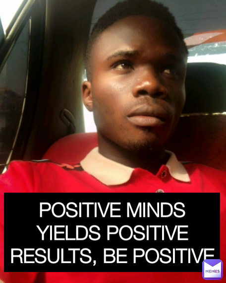 POSITIVE MINDS YIELDS POSITIVE RESULTS, BE POSITIVE Type Text