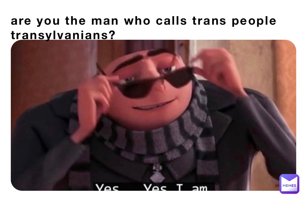are you the man who calls trans people transylvanians?