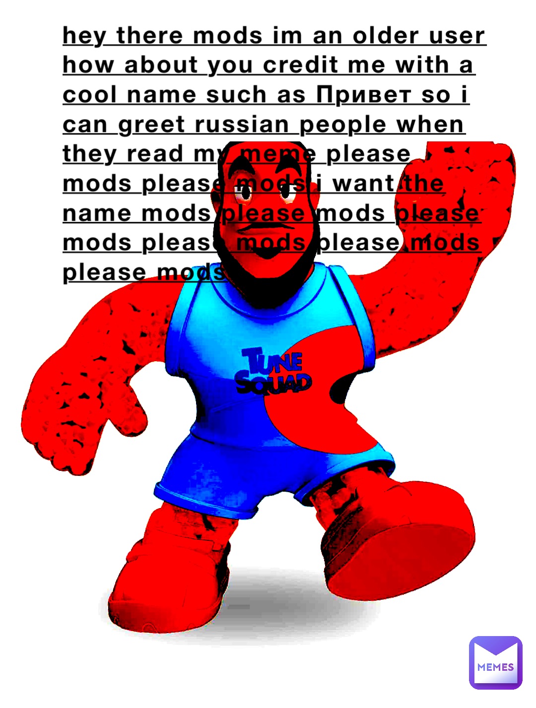 hey there mods im an older user how about you credit me with a cool name such as Привет so i can greet russian people when they read my meme please mods please mods i want the name mods please mods please mods please mods please mods please mods