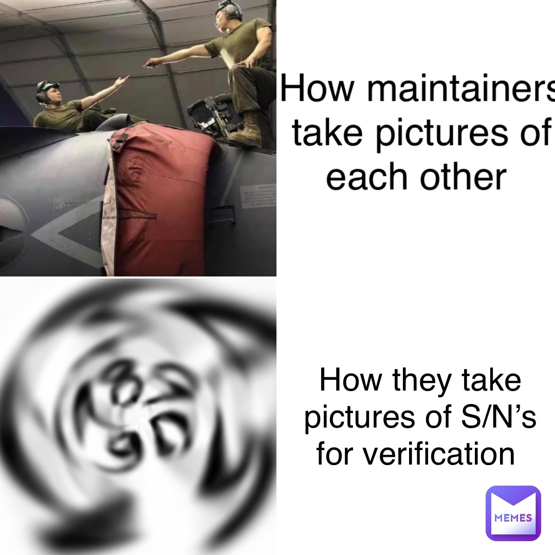 How maintainers take pictures of each other How they take pictures of S/N’s for verification