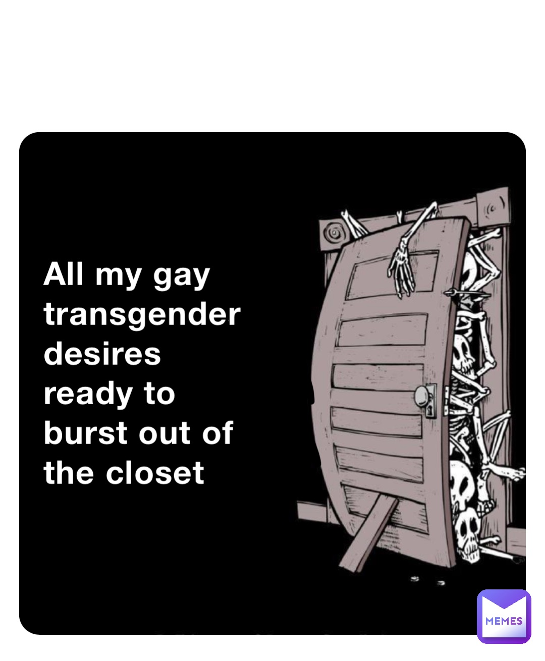 All my gay transgender desires ready to burst out of the closet