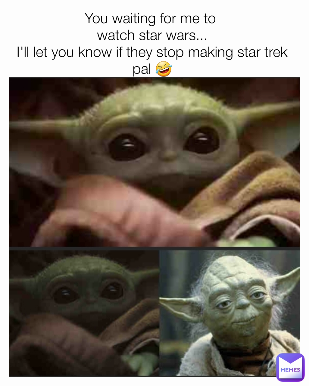 You waiting for me to 
watch star wars...
I'll let you know if they stop making star trek pal 🤣