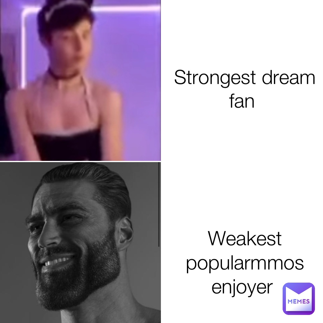 Strongest dream fan Weakest popularmmos enjoyer