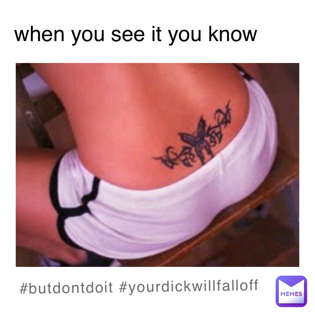 #butdontdoit #yourdickwillfalloff when you see it you know