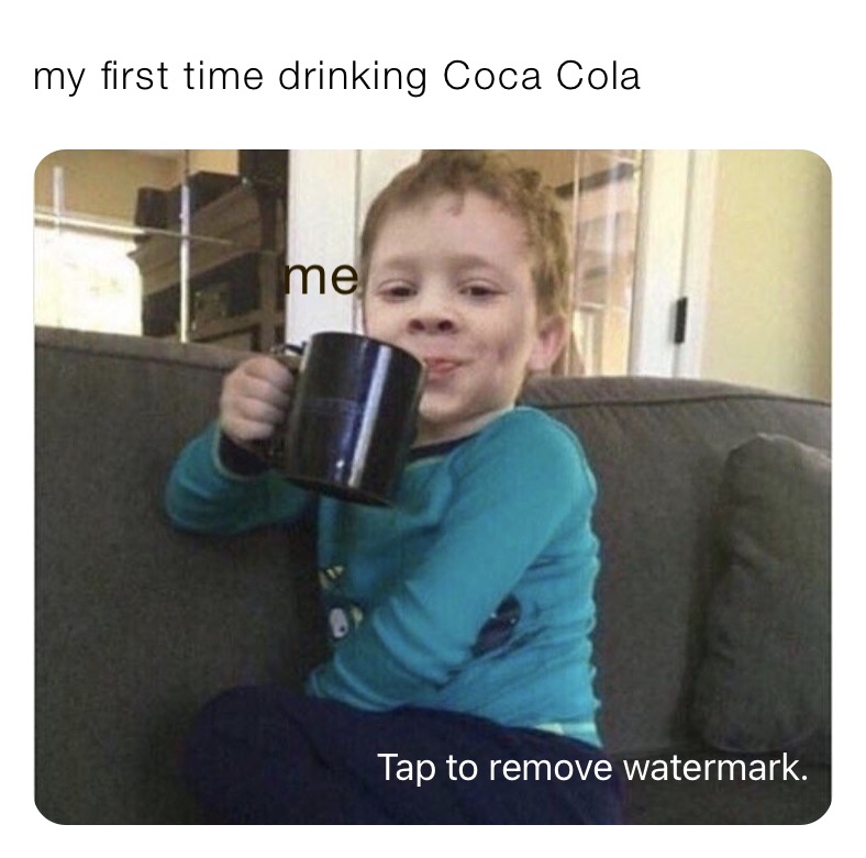 my first time drinking Coca Cola 