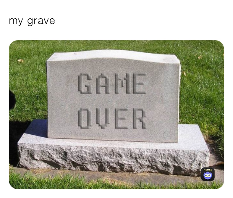 my grave