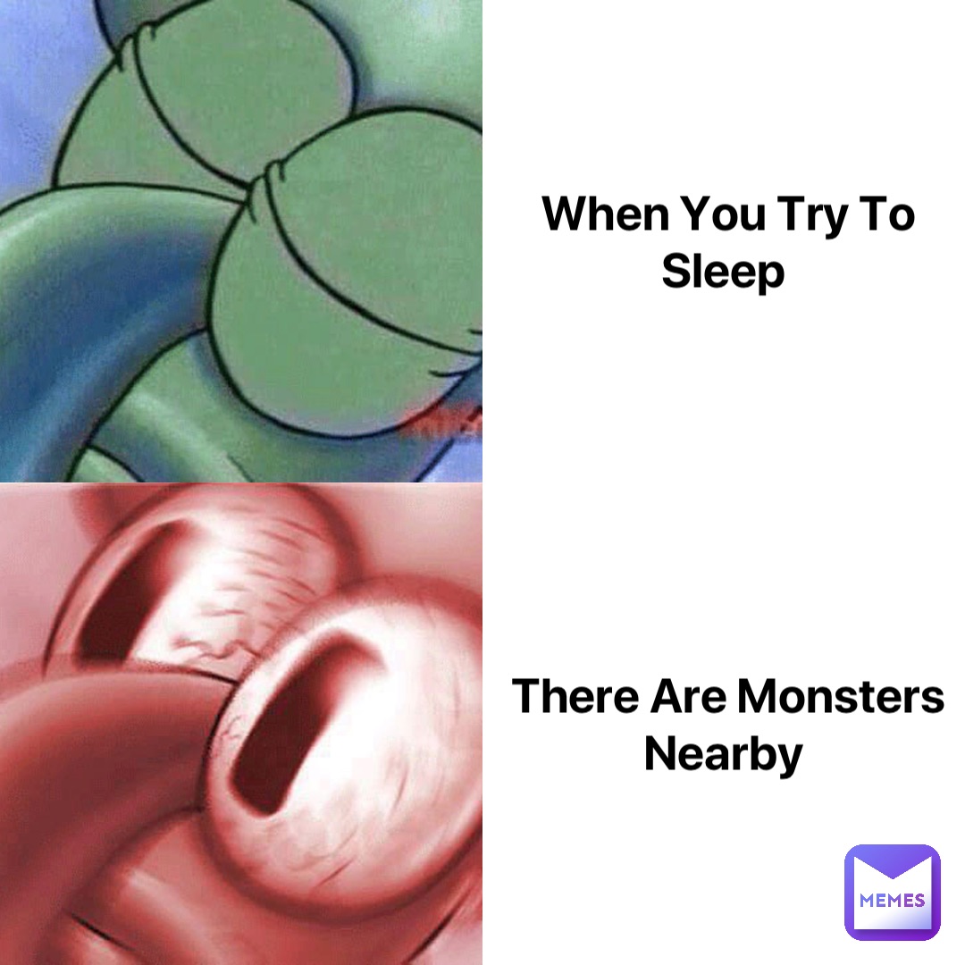 When You Try To Sleep There Are Monsters Nearby