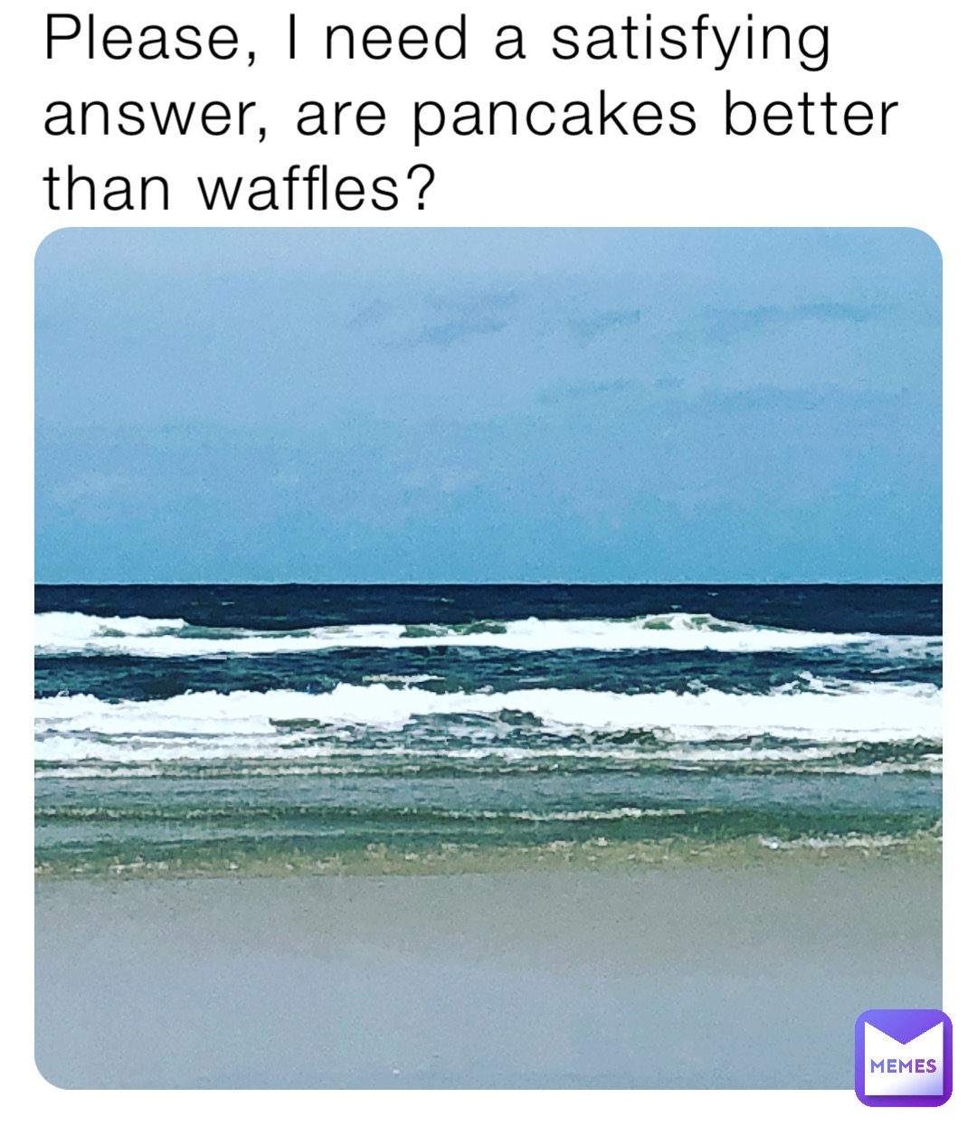 Please, I need a satisfying answer, are pancakes better than waffles?