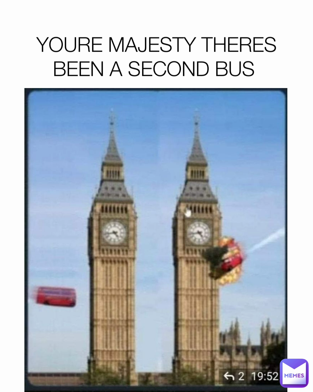 YOURE MAJESTY THERES BEEN A SECOND BUS 