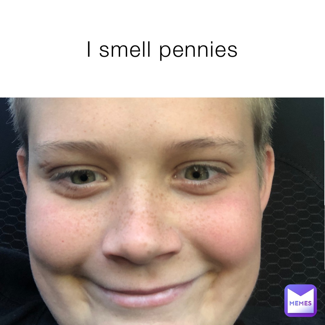 I smell pennies