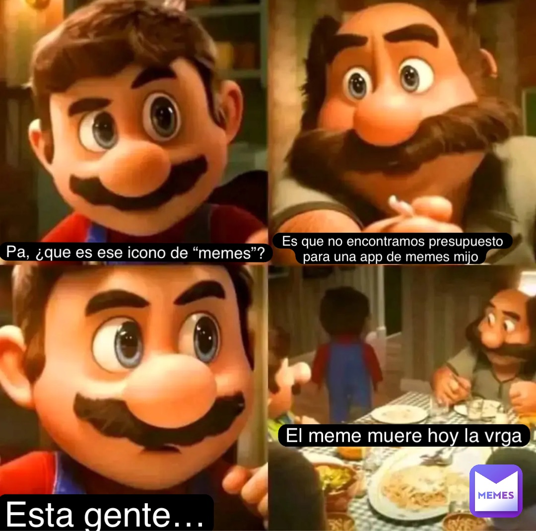 Pa, ¿que es ese icono de “memes”? Es que no encontramos presupuesto para una app de memes mijo Esta gente… El meme muere hoy la vrga