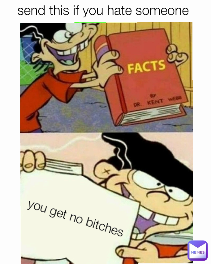 send this if you hate someone you get no bitches