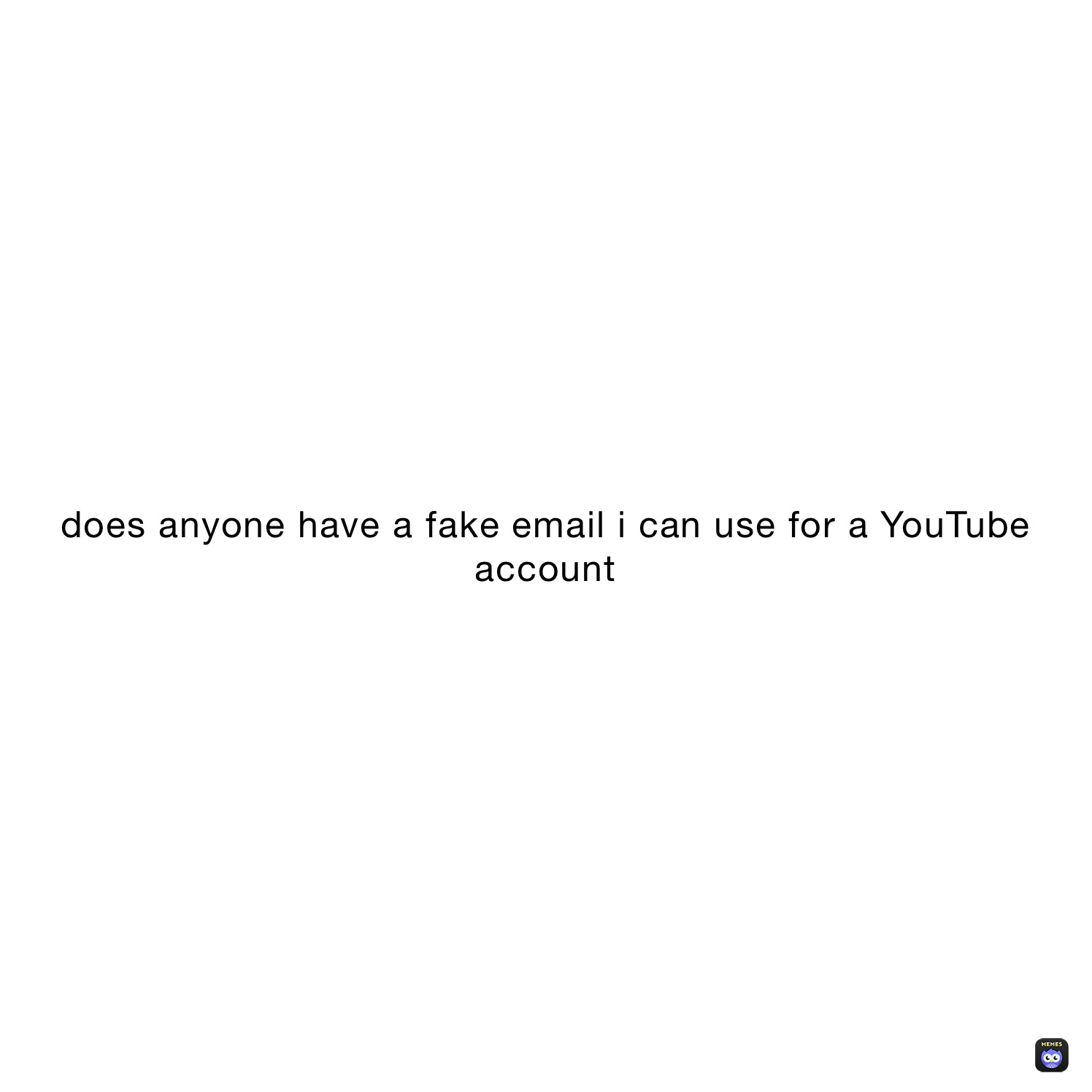 does anyone have a fake email i can use for a YouTube account 