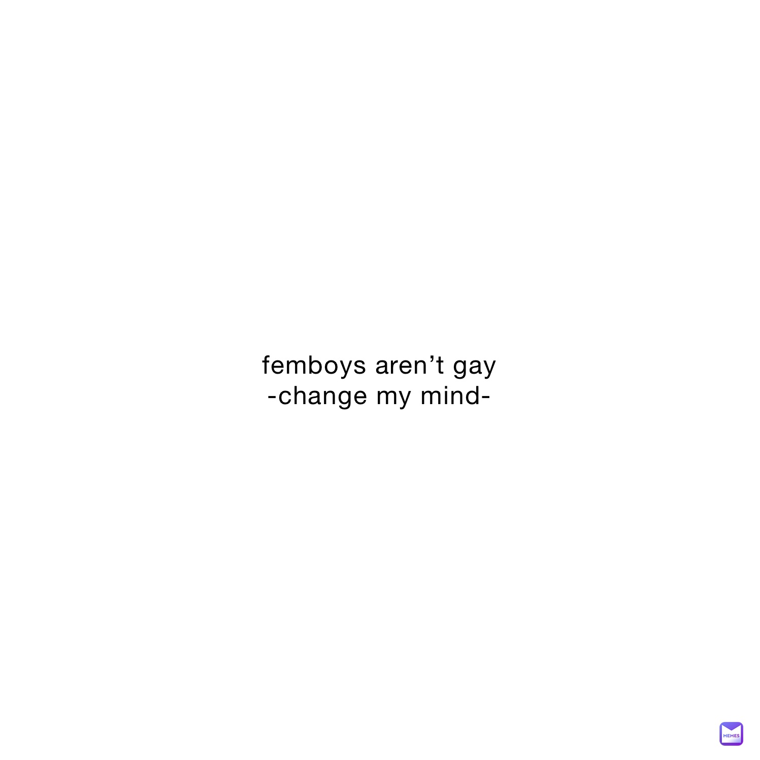 femboys arent gay -change my mind- | @VODKA_MAN.com | Memes