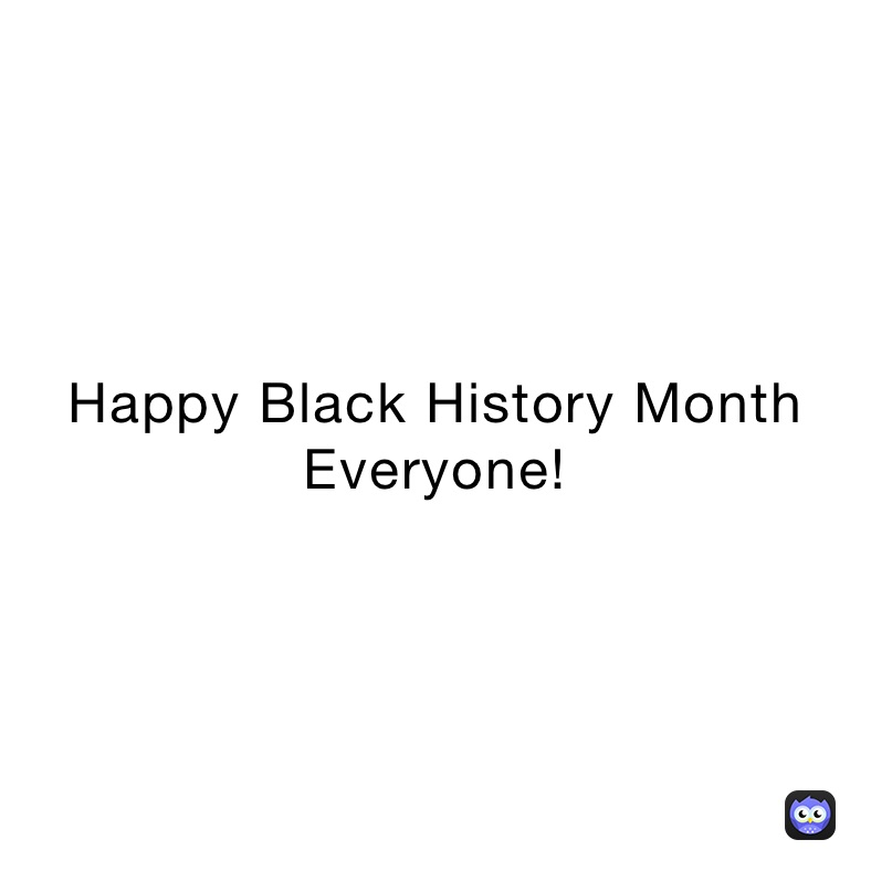 Happy Black History Month Everyone!