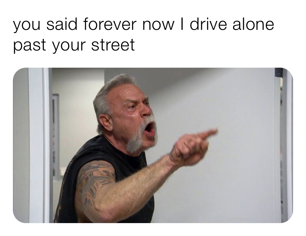 you said forever now I drive alone past your street