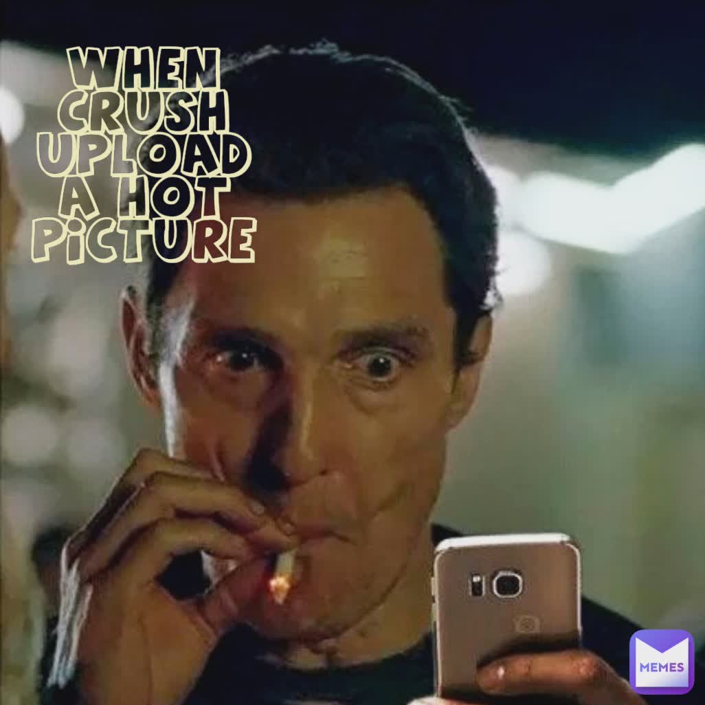 When Crush Upload A Hot Picture