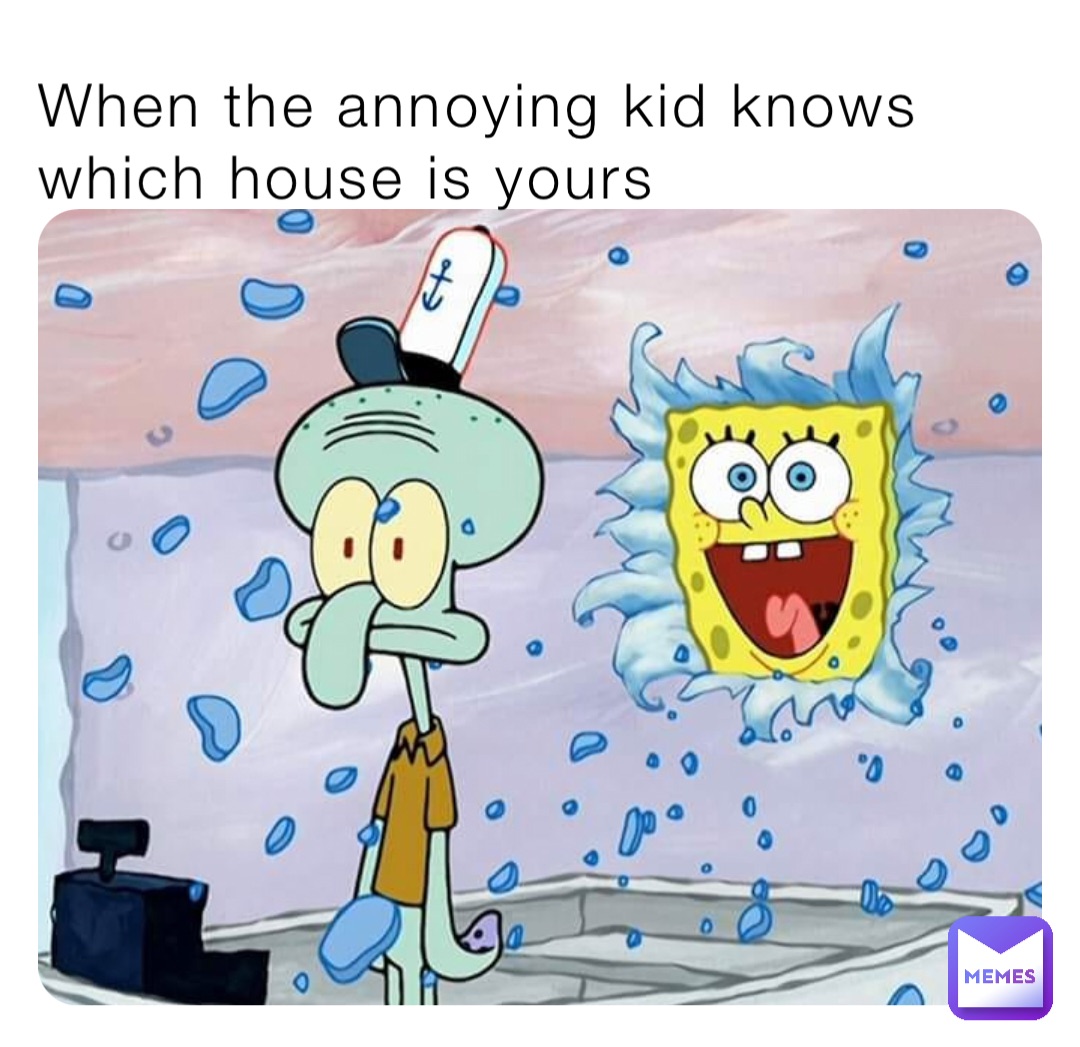 When the annoying kid knows which house is yours