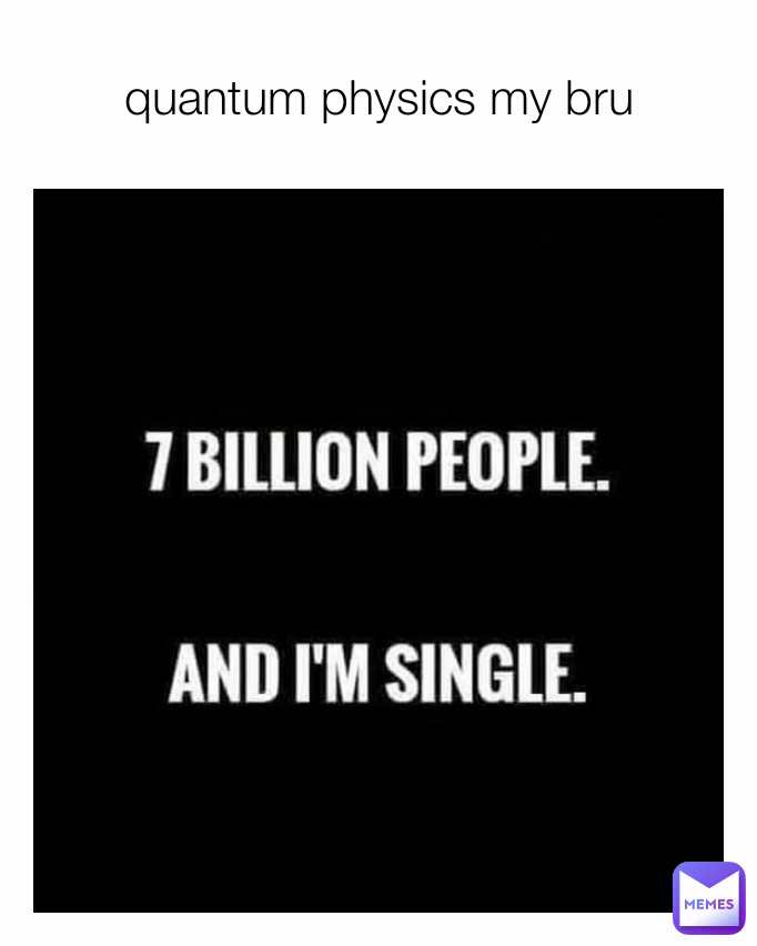 quantum physics my bru