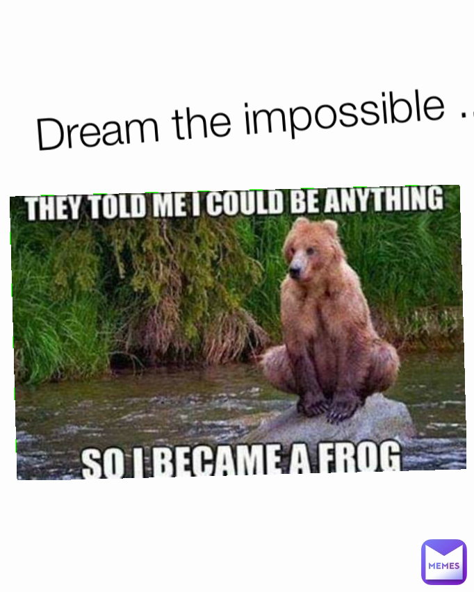 Dream the impossible ... 