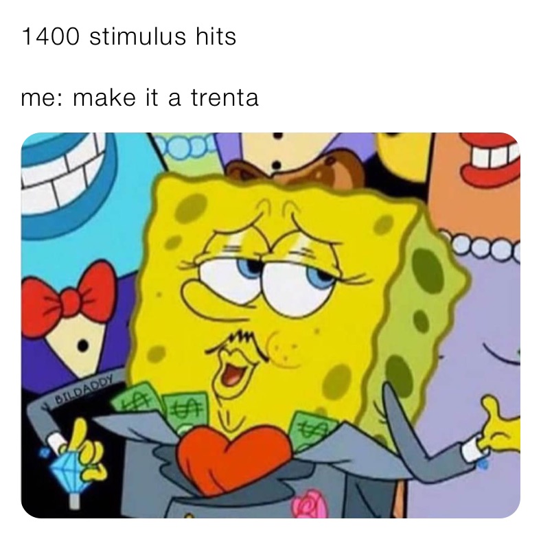1400 stimulus hits

me: make it a trenta 