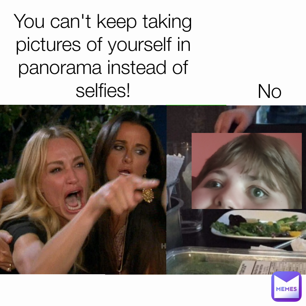 No You can't keep taking pictures of yourself in panorama instead of selfies!
