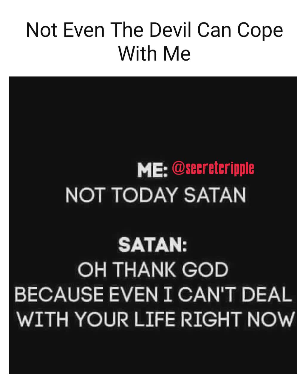 Not Even The Devil Can Cope With Me Secretcripple Secretcripple Memes Not Even The Devil Can Cope With Me Secretcripple Secretcripple Memes