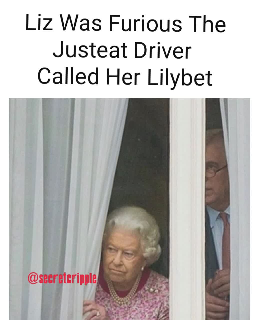 @secretcripple Liz Was Furious The Justeat Driver 
Called Her Lilybet